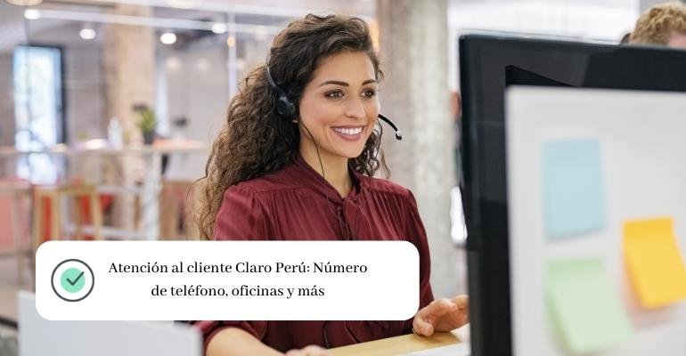 Atención al cliente Claro Perú Número de teléfono, oficinas y más