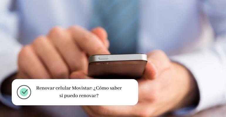 Renovar celular Movistar ¿Cómo saber si puedo renovar